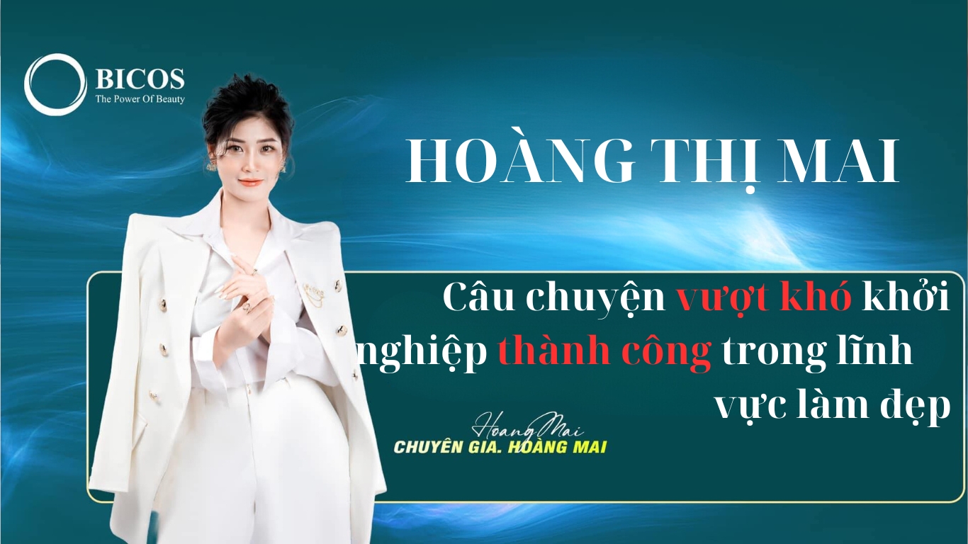 Chị Hoàng Thị Mai - Câu Chuyện Vượt Khó Khởi Nghiệp Thành Công Trong Lĩnh Vực Làm Đẹp